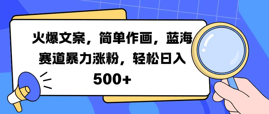 火爆文案，简单作画，蓝海赛道暴力涨粉，轻松日入 500+-91搞钱
