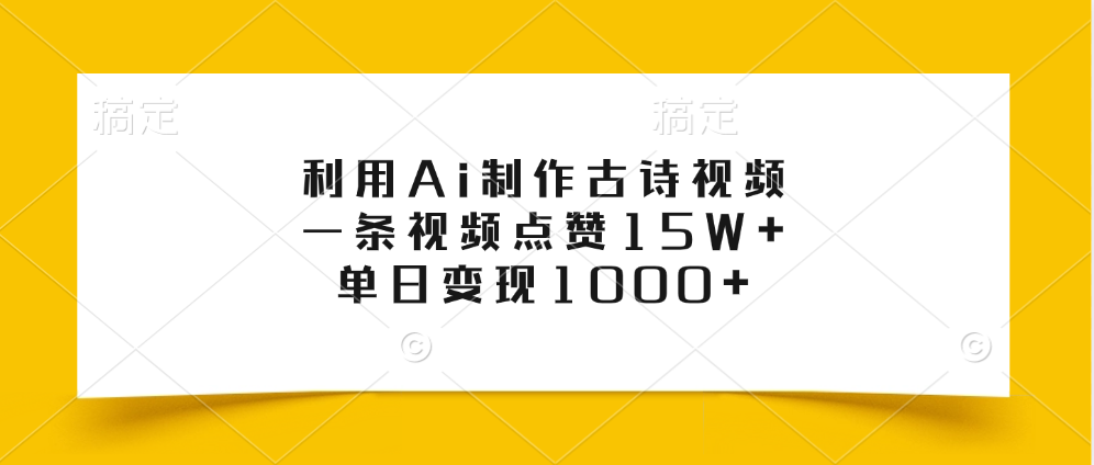 利用Ai制作古诗视频，一条视频点赞15W+，单日变现1000+-91搞钱