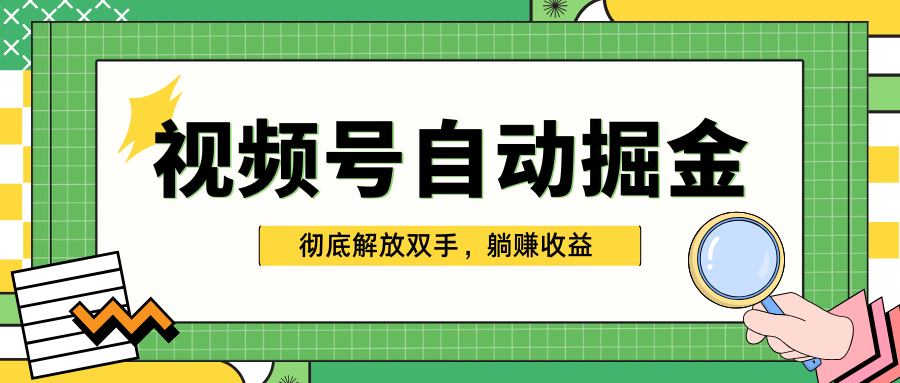 独家视频号自动掘金，单机保底月入1000+，彻底解放双手，懒人必备-91搞钱