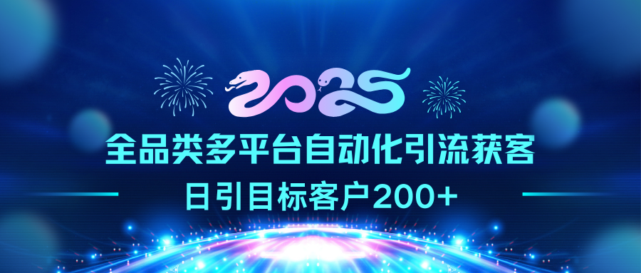 2025全品类多平台自动化引流获客,日引目标客户200+-91搞钱