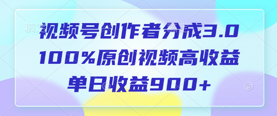 视频号创作者分成3.0,100%原创视频高收益,单日收益900+-91搞钱