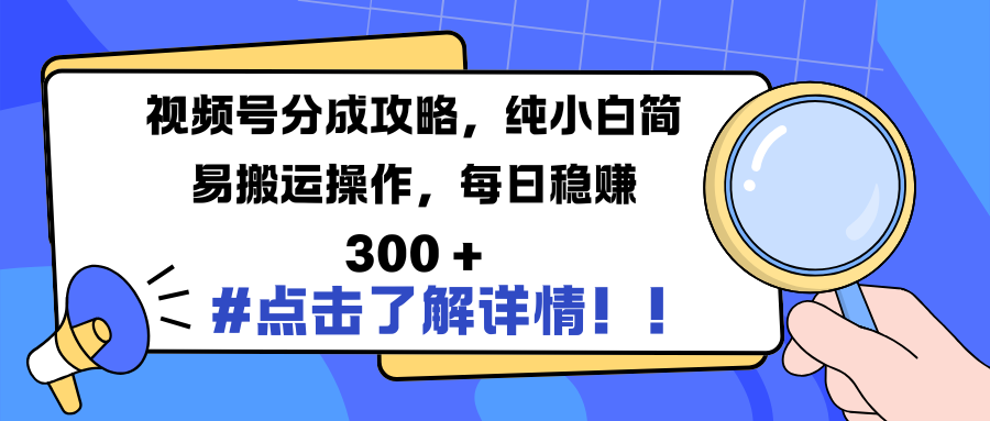 视频号分成攻略，纯小白简易搬运操作，每日稳赚 300 +-91搞钱