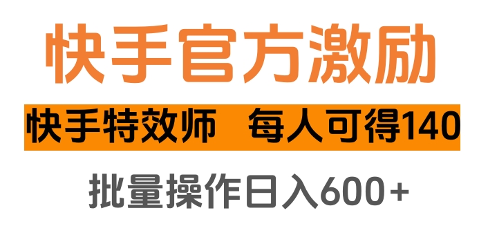 快手官方激励快手特效师，每人可得140，批量操作日入600+-91搞钱