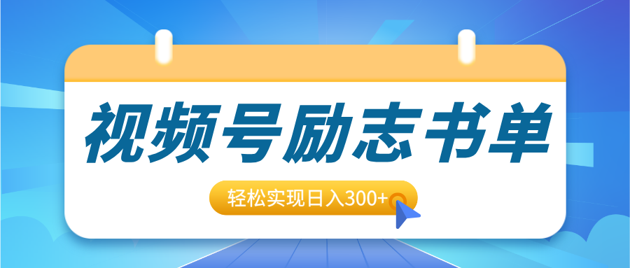 视频号励志书单号升级玩法,适合0基础小白操作,轻松实现日入300+-91搞钱