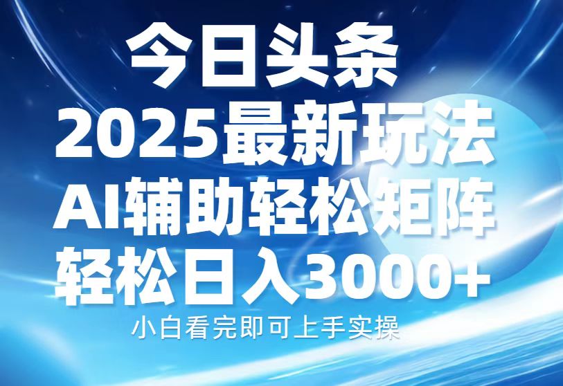 今日头条2025最新玩法，思路简单，复制粘贴，AI辅助，轻松矩阵日入3000+-91搞钱