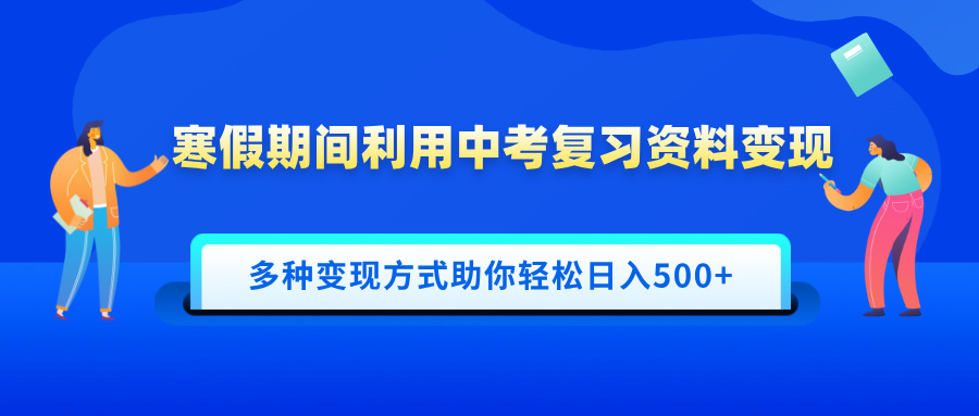 寒假期间利用中考复习资料变现,一部手机即可操作,多种变现方式助你轻松日入500+-91搞钱