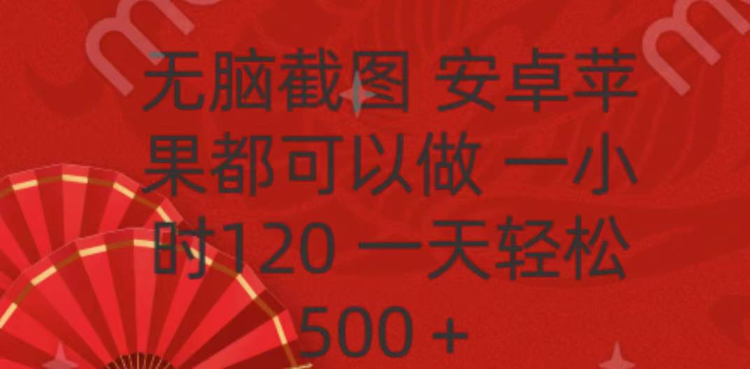 无脑截图，安卓苹果都可以做，一小时120，一天轻松500+-91搞钱