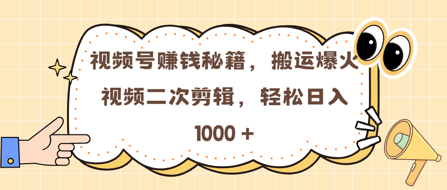 视频号赚钱秘籍，搬运爆火视频二次剪辑，轻松日入 1000 +-91搞钱