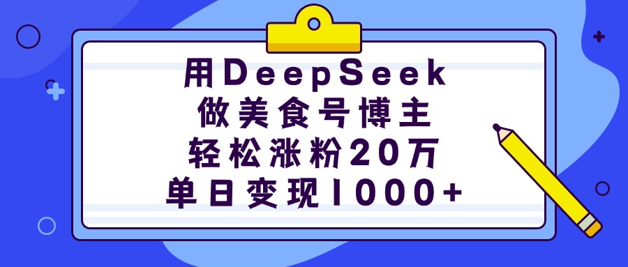 用DeepSeek做美食号博主,轻松涨粉20万,单日变现1000+-91搞钱