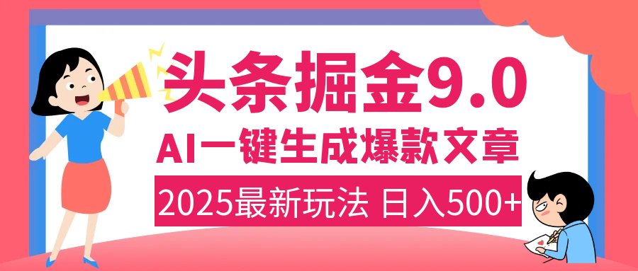 2025年搞钱新出路!头条掘金9.0震撼上线,AI一键生成爆款,复制粘贴轻松上手,日入500+不是梦!-91搞钱