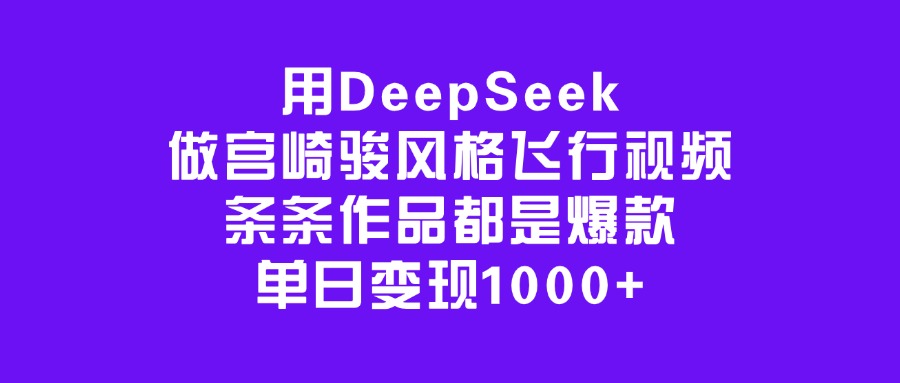 用DeepSeek做宫崎骏风格飞行视频，条条作品都是爆款，单日变现1000+-91搞钱