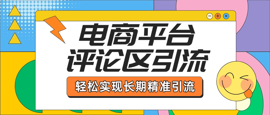 电商平台评论区引流,从基础操作到发布内容,引流技巧,轻松实现长期精准引流-91搞钱