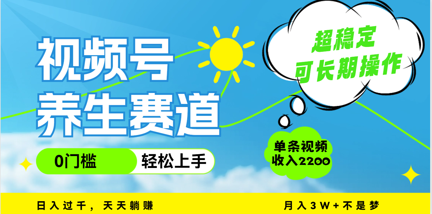 视频号养生赛道，一条视频2200，超简单，长期稳定可做，月入3w+不是梦-91搞钱