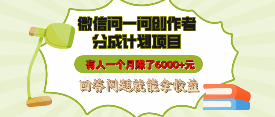 微信问一问创作者分成计划项目，有人一个月赚了6000+元，回答问题就能拿收益-91搞钱