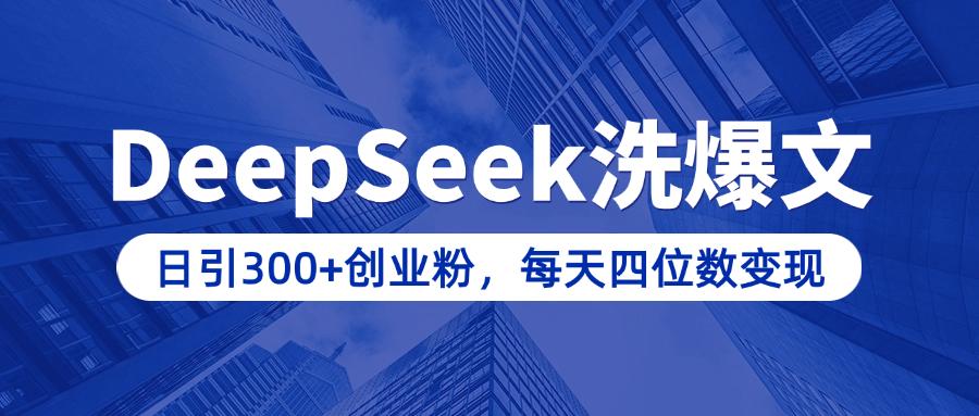 用DeepSeek洗公众号爆文，日引300+创业粉，做知识付费每天四位数变现（附详细实操教程）-91搞钱
