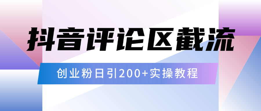 抖音评论区20字截流200+创业粉，日变现四位数实操教程-91搞钱