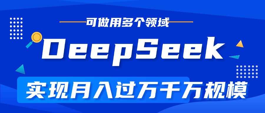 DeepSeek最全玩法，利用AI实现月入过万，玩转所有项目-91搞钱