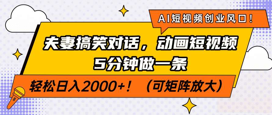 AI短视频创业风口！夫妻搞笑对话，动画短视频5分钟做一条，轻松日入2000+！（可矩阵放大）-91搞钱
