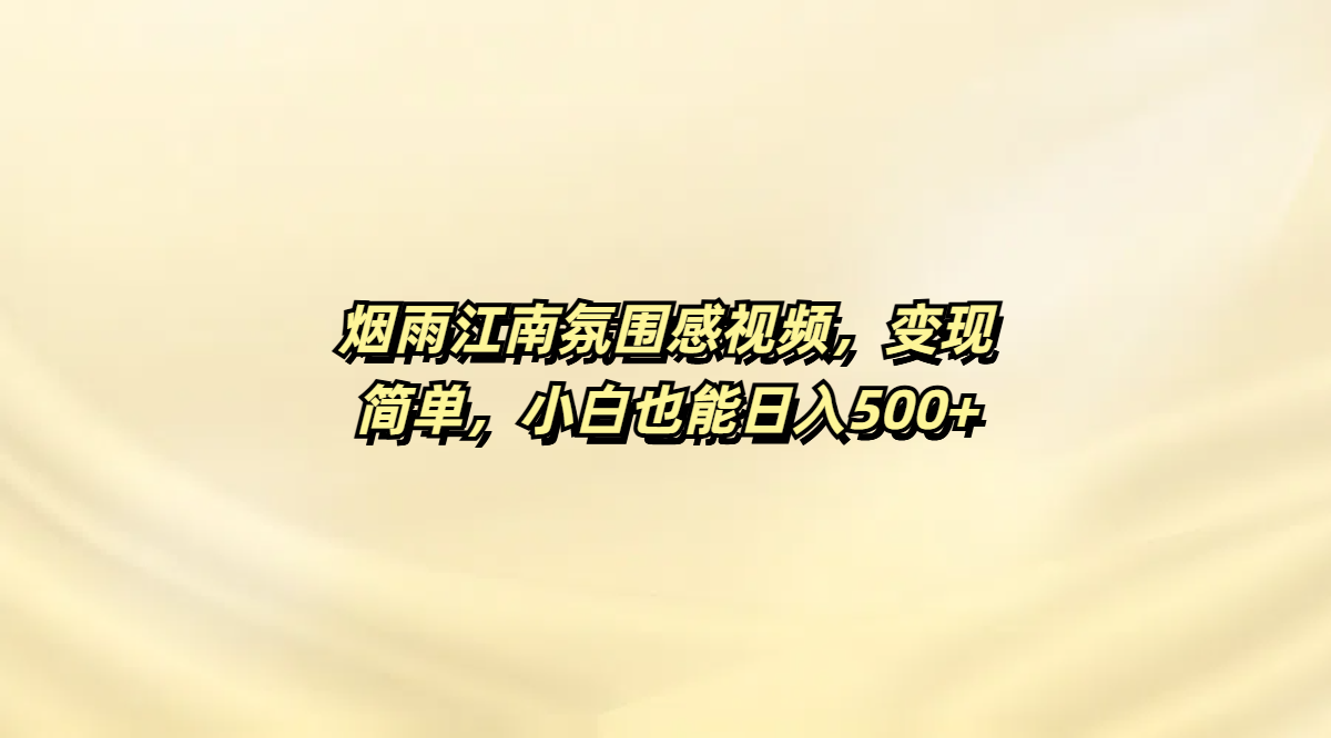 烟雨江南氛围感视频，变现简单，小白也能日入500+-91搞钱