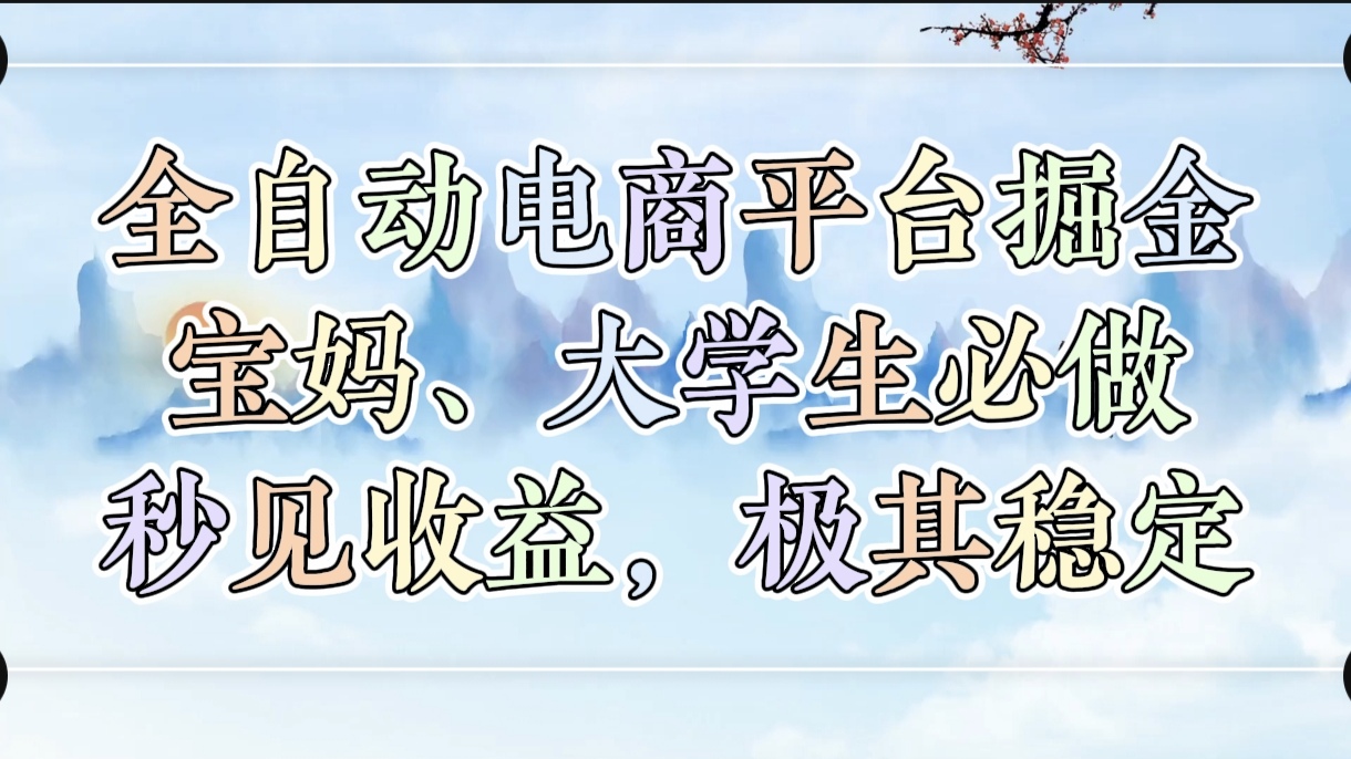 全自动电商平台掘金，宝妈，大学生必做，秒见收益，极其稳定-91搞钱