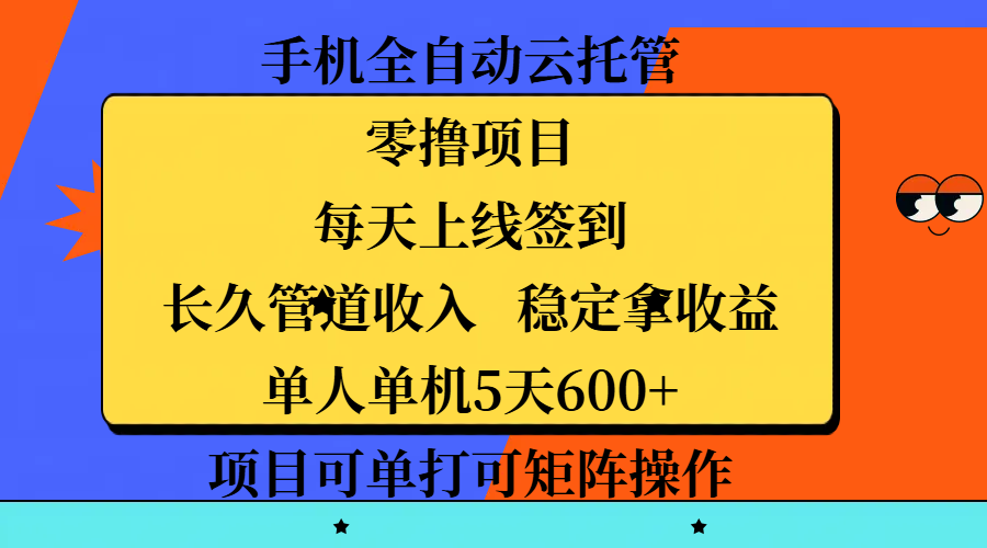 手机全自动云托管,零撸项目,每天上线签到,长久管道收入,稳定拿收益,单人单机5天600+,项目可单打可矩阵操作-91搞钱