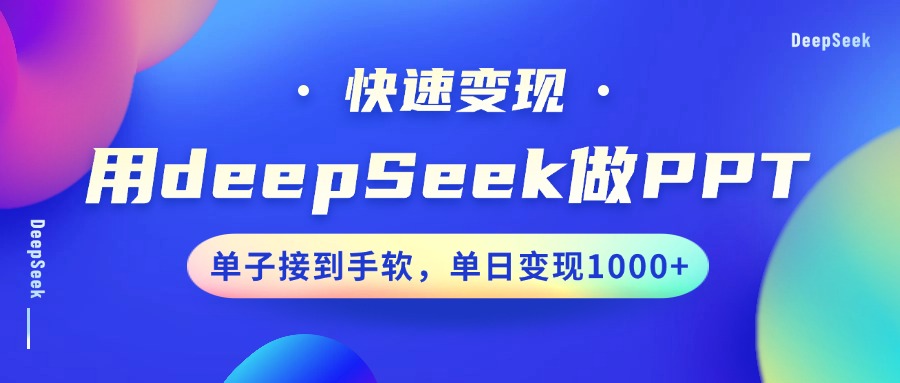 用DeepSeek做PPT,快速变现,单子接到手软,单日变现1000+-91搞钱