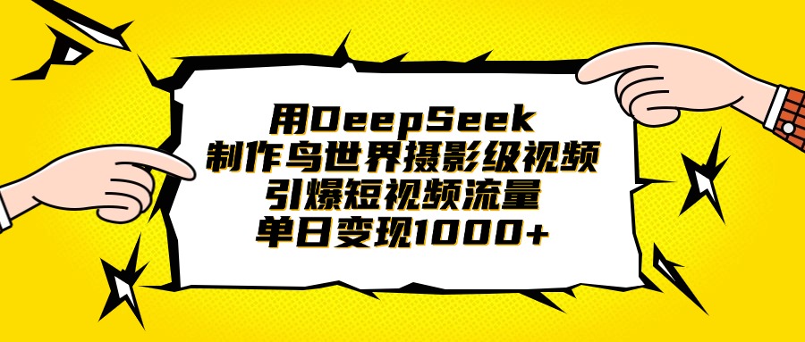 用DeepSeek制作鸟世界摄影级视频，引爆短视频流量，单日变现1000+-91搞钱