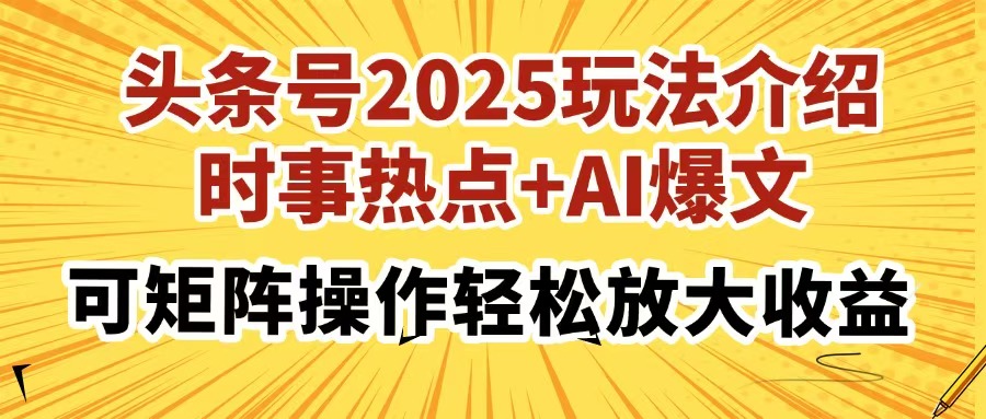 头条号2025玩法介绍，时事热点+AI爆文，可矩阵操作轻松放大收益-91搞钱