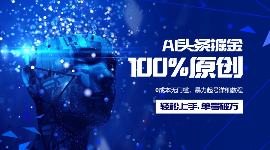 AI头条掘金100%原创玩法，0成本无门槛，暴力起号详细教程，轻松上手，单号破万-91搞钱