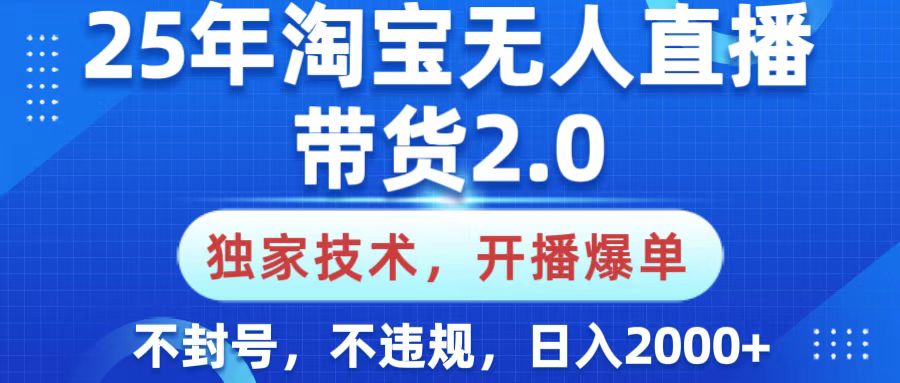 25年淘宝无人直播带货2.0，独家技术，开播爆单，纯小白易上手，不封号，不违规，，日入2000+-91搞钱