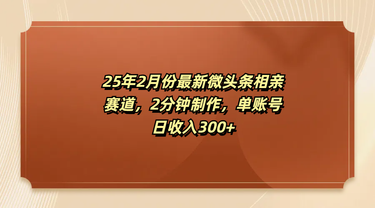 最新微头条相亲赛道，2分钟制作，单账号日收入300+-91搞钱