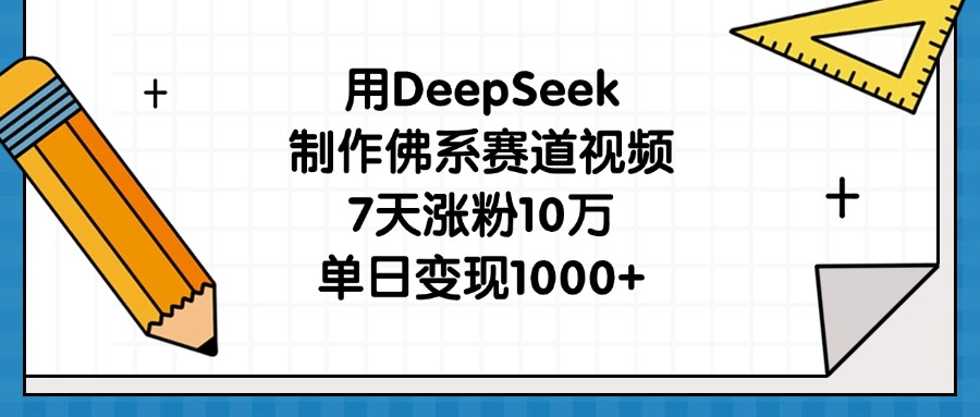 用DeepSeek制作佛系赛道视频,7天涨粉10万,单日变现1000+-91搞钱