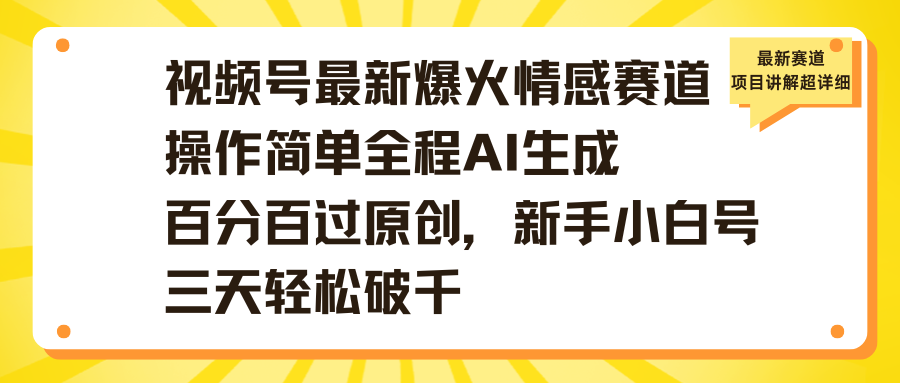 视频号最新爆火情感赛道操作简单全程AI生成百分百过原创,新手小白号三天轻松破千-91搞钱