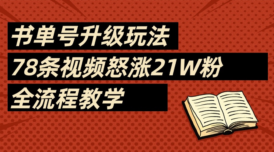 2025书单号最新玩法，78条视频怒涨21w粉，无保留教学附模板-91搞钱
