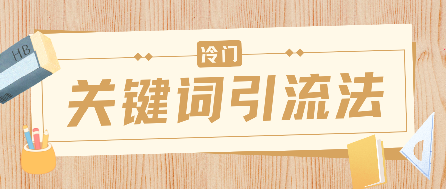冷门关键词引流法,日引流50创业粉,附保姆级实操教程-91搞钱