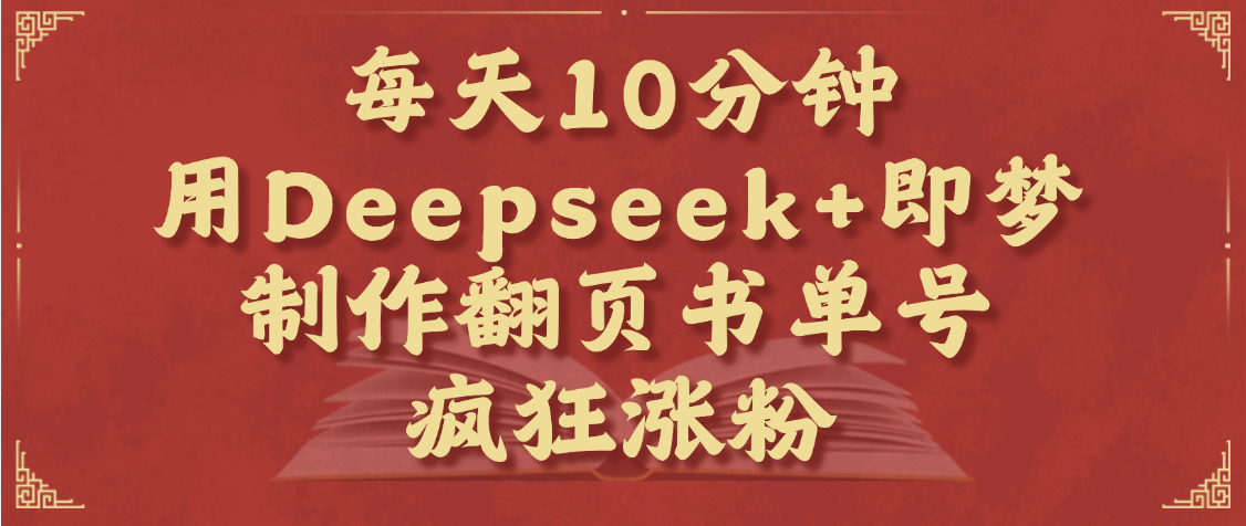 每天十分钟，用Deepseek+即梦，制作翻页书单号，疯狂涨粉，单日变现1000+-91搞钱
