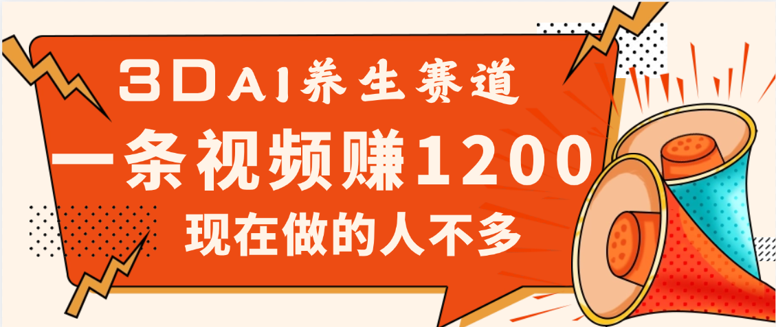 3DAI养生赛道，一条视频赚了1200，新蓝海，目前做的人不多-91搞钱