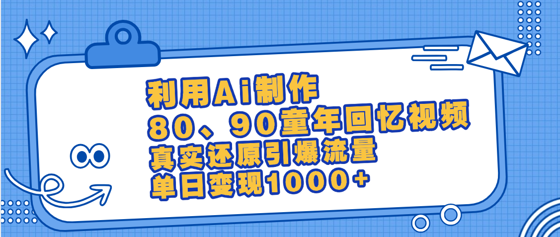 最新情怀爆款玩法！用AI免费生成童年回忆视频，小白也可日入1000+-91搞钱
