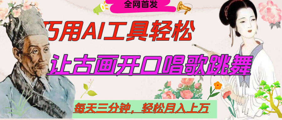 世界名人名言，让古画开口说话唱歌跳舞，流量爆炸，用AI工具每天10分钟，轻松月入过万-91搞钱