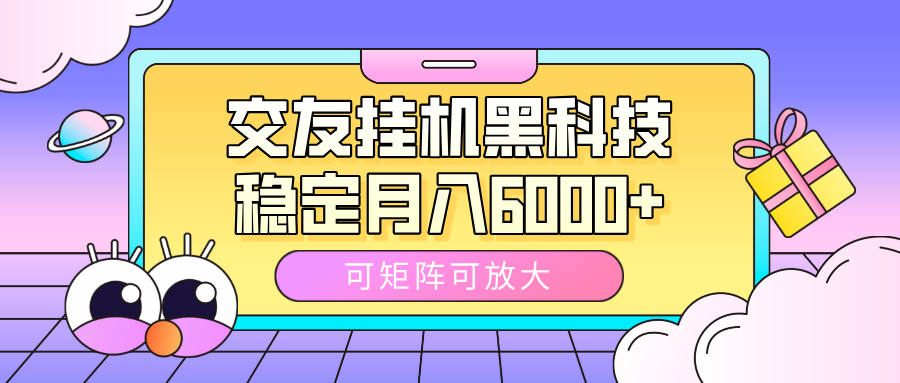 交友挂机黑科技，可矩阵可放大，稳定月入6000+-91搞钱