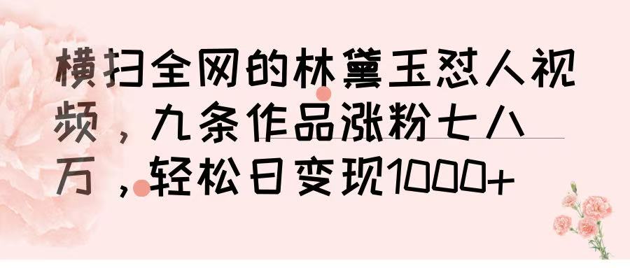 横扫全网的林黛玉怼人视频，九条作品涨粉七八万，轻松日变现 1000➕-91搞钱
