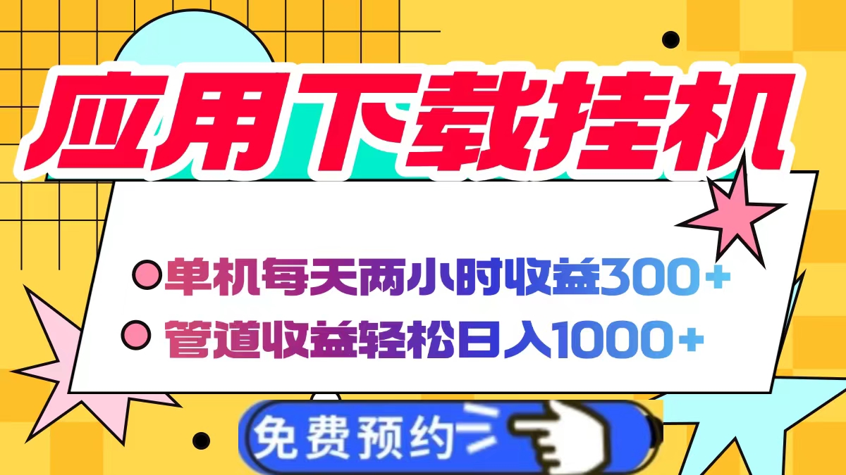应用下载电脑挂机,单机每天俩小时300+管道收益轻松日入1000+-91搞钱