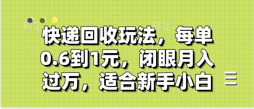 快递回收自助玩法，没单收益0.6到1元，闭眼也能月入一万，适合新手小白-91搞钱