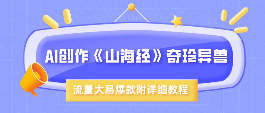 AI创作《山海经》奇珍异兽，超现实画风，流量大易爆款，附详细教程-91搞钱