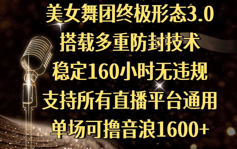 美女舞团终极形态3.0，搭载多重防封技术，稳定160小时无违规，支持所有直播平台通用，单场可撸音浪1600+-91搞钱