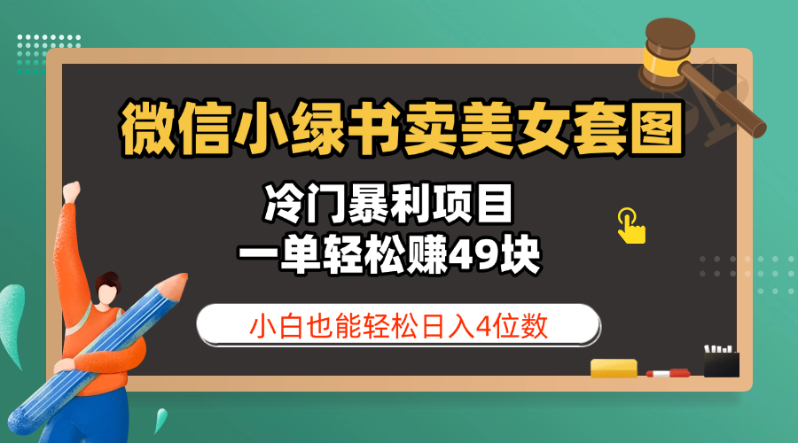 微信小绿书卖美女套图，冷门暴利项目，一单轻松赚49块，小白也能轻松日入4位数-91搞钱