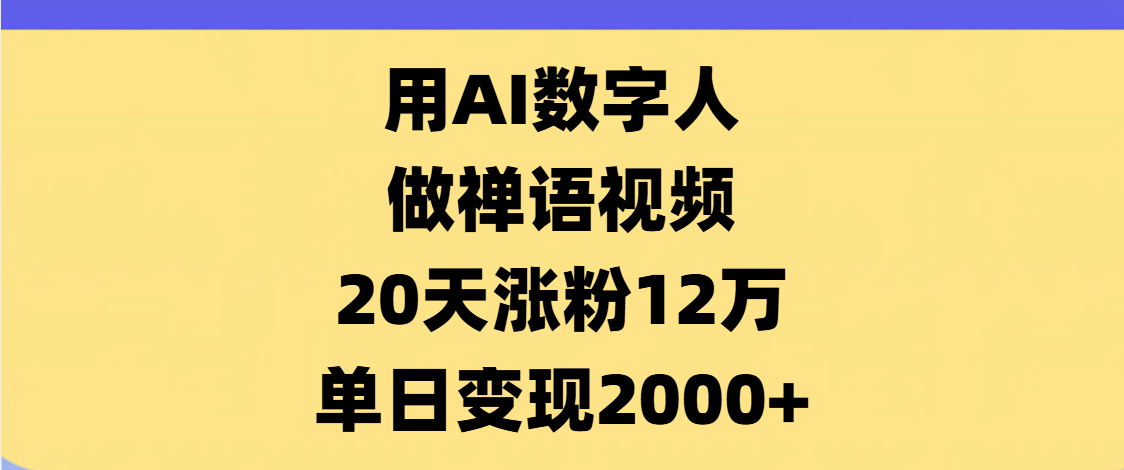 AI数字人,禅语视频,20天涨粉12万,单日变现2000+-91搞钱