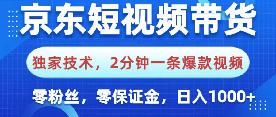 京东短视频带货,独家技术,2分钟一条爆款视频,0粉丝,0保证金,操作简单,,日入1000+-91搞钱