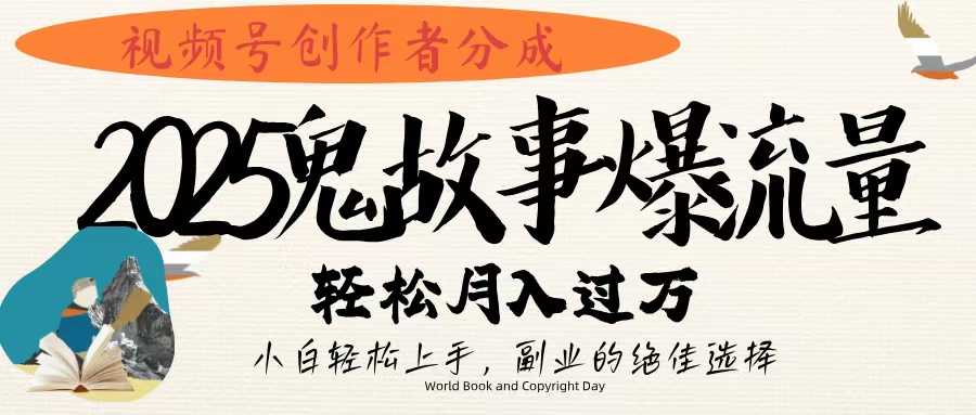 视频号创作者分成，2025年鬼故事爆流量，小白轻松上手，副业的绝佳选择，轻松月入过万-91搞钱