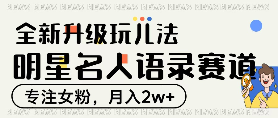 明星名人语录赛道全新升级玩法，专注女粉，月入2W＋-91搞钱